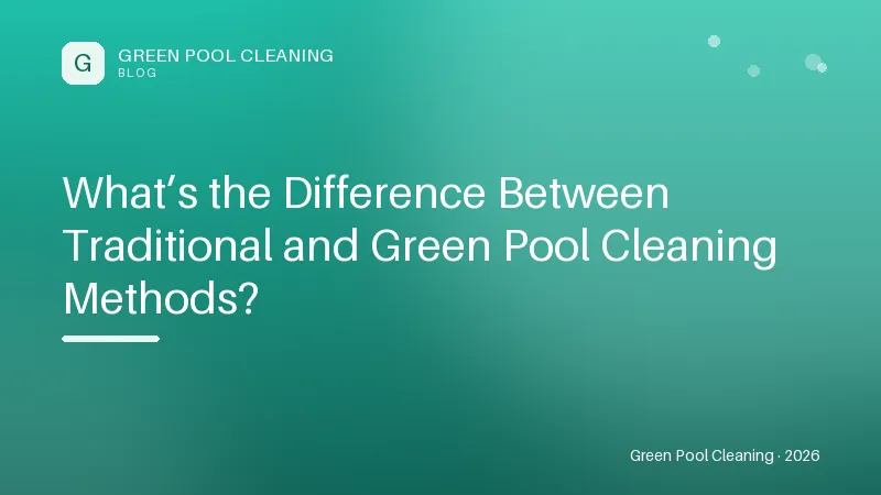 What’s the Difference Between Traditional and Green Pool Cleaning Meth What’s the Difference Between Traditional and Green Pool Cleaning Methods?
